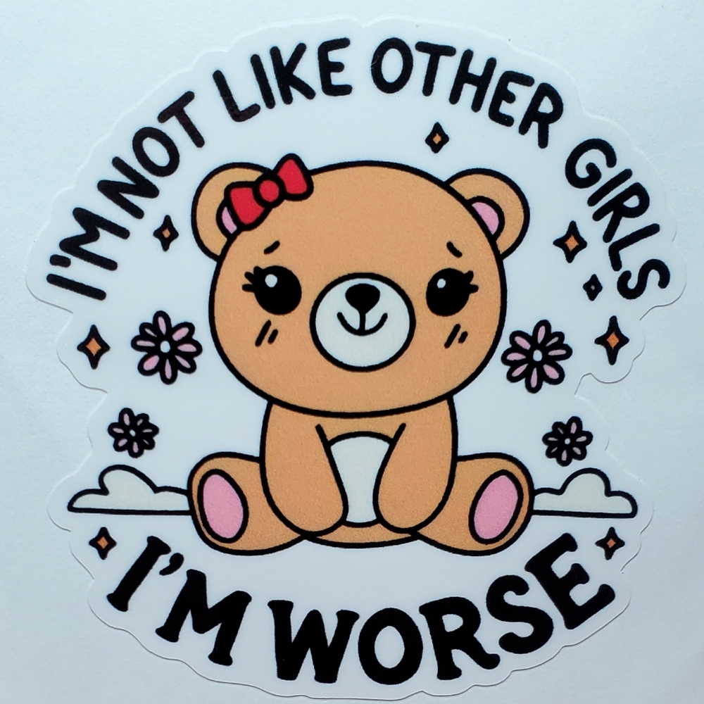 4 For $25 Cute Bear Sticker "I'm Not Like Other Girls, I'm Worse"